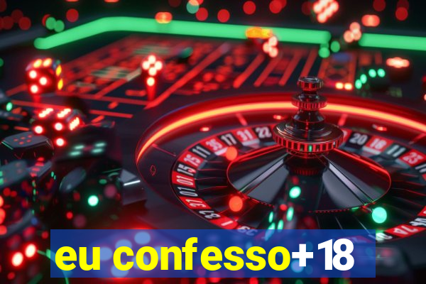 eu confesso+18
